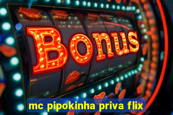 mc pipokinha priva flix